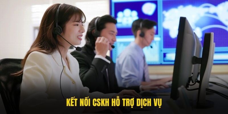 Kết nối CSKH hỗ trợ dịch vụ