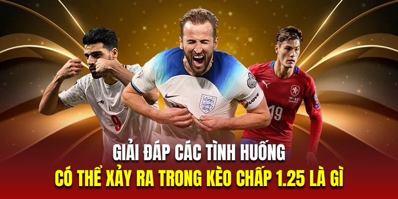 Giải đáp các tình huống có thể xảy ra trong kèo chấp 1.25 là gì