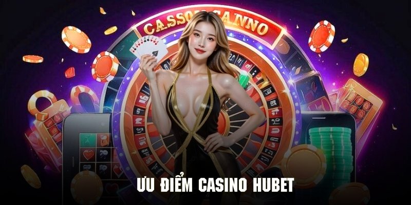 Khám phá những ưu điểm nổi bật của chuyên mục giải trí casino Hubet