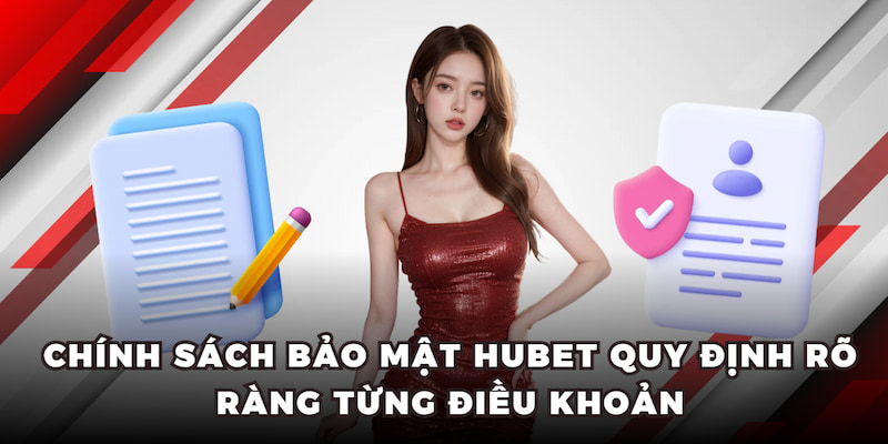 Chính sách bảo mật HUBET quy định rõ ràng từng điều khoản