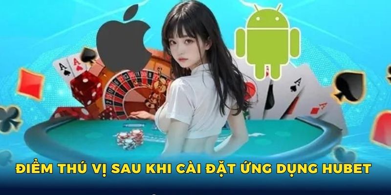 Những điểm thú vị sau khi cài đặt ứng dụng Hubet 