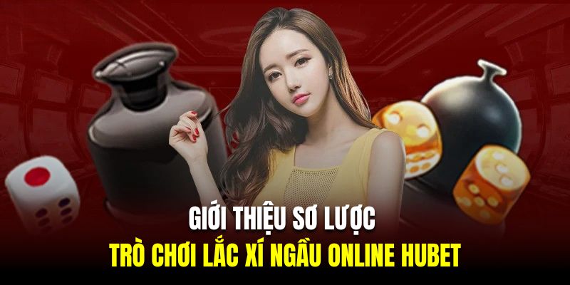 Giới thiệu sơ lược về trò chơi lắc xí ngầu online HUBET