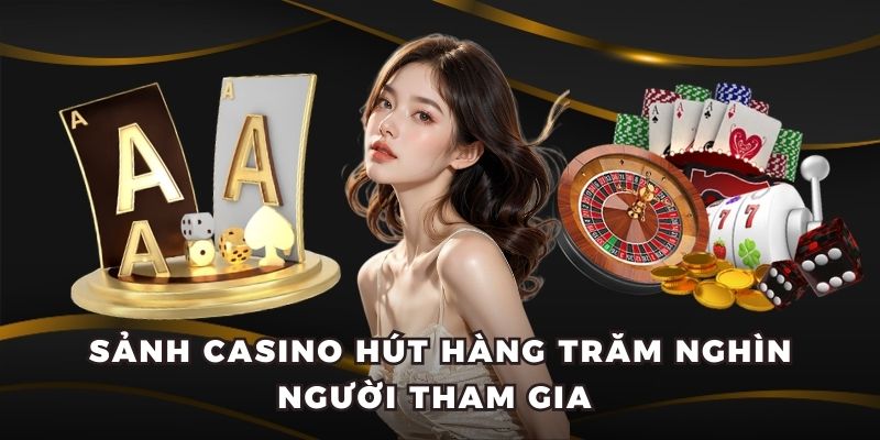 Sảnh casino hút hàng trăm nghìn người tham gia 