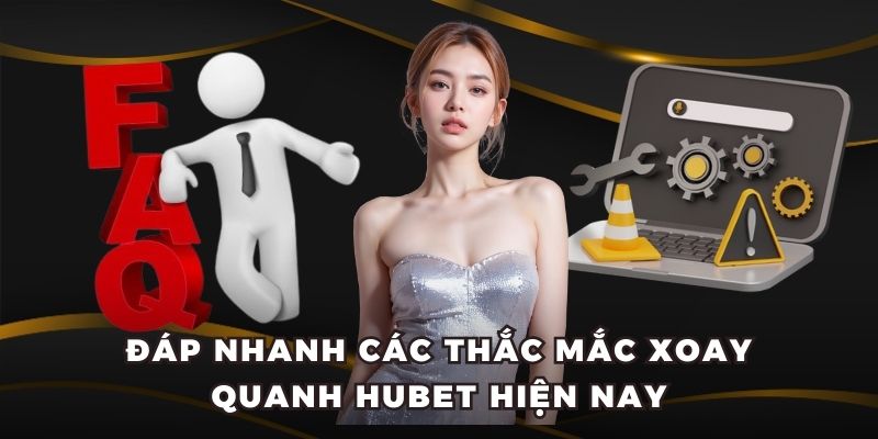 Đáp nhanh các thắc mắc xoay quanh Hubet hiện nay