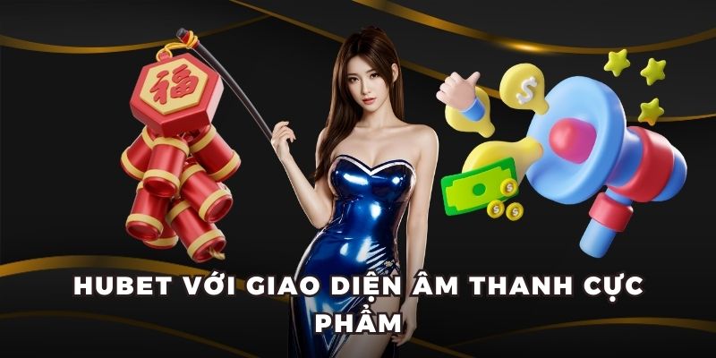 Hubet với giao diện âm thanh cực phẩm