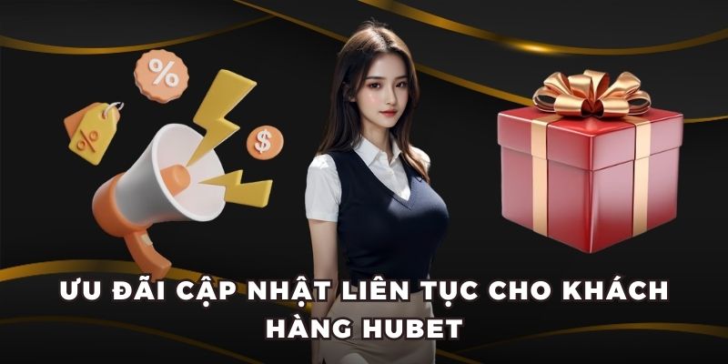 Ưu đãi cập nhật liên tục cho khách hàng Hubet