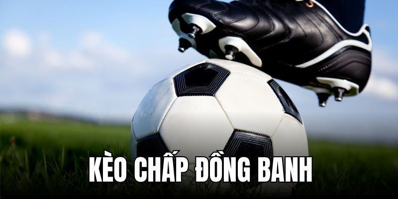 kèo chấp đồng banh