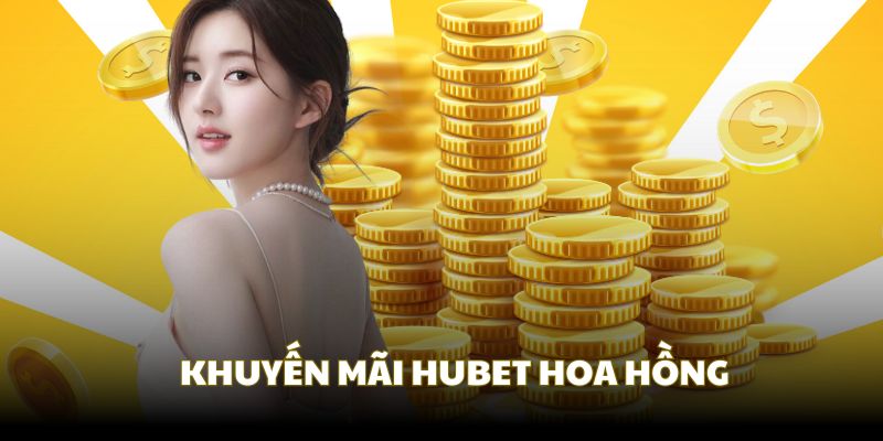 Khuyến mãi Hubet với chương trình hoàn trả hoa hồng