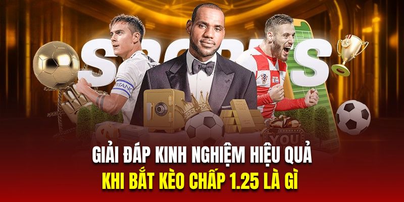 Giải đáp kinh nghiệm hiệu quả khi bắt kèo chấp 1.25 là gì 