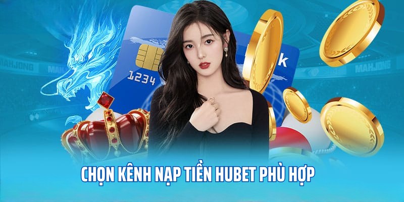 Chọn kênh hỗ trợ nạp tiền vào ví Hubet một cách phù hợp 