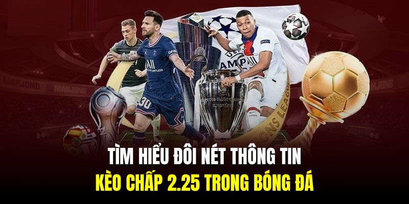 Tìm hiểu đôi nét thông tin về kèo chấp 2.25 trong bóng đá