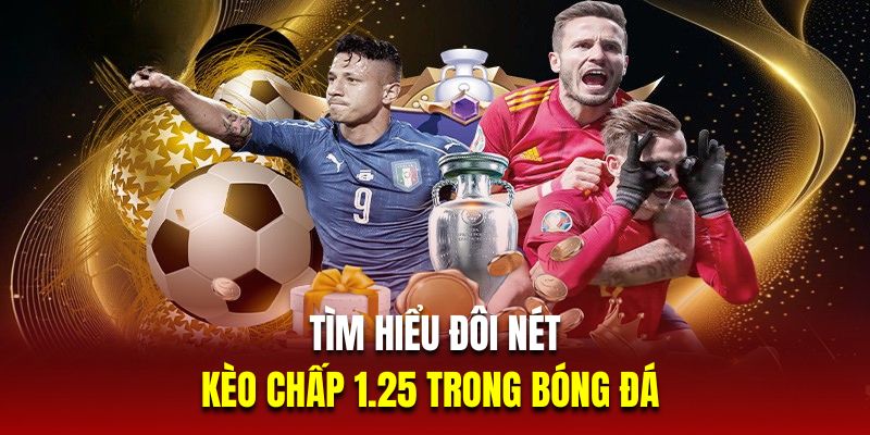 Tìm hiểu đôi nét về thông tin kèo chấp 1.25 trong bóng đá 