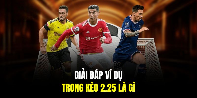 Giải đáp ví dụ cụ thể trong kèo 2.25 là gì