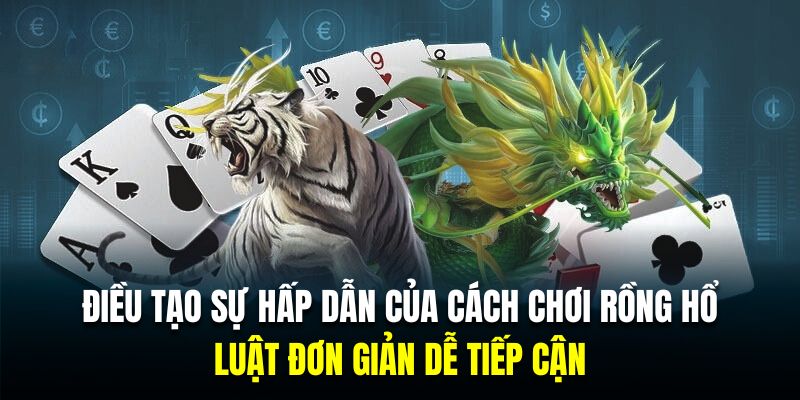 Tựa game bài rồng hổ thường có quy luật chơi rất đơn giản